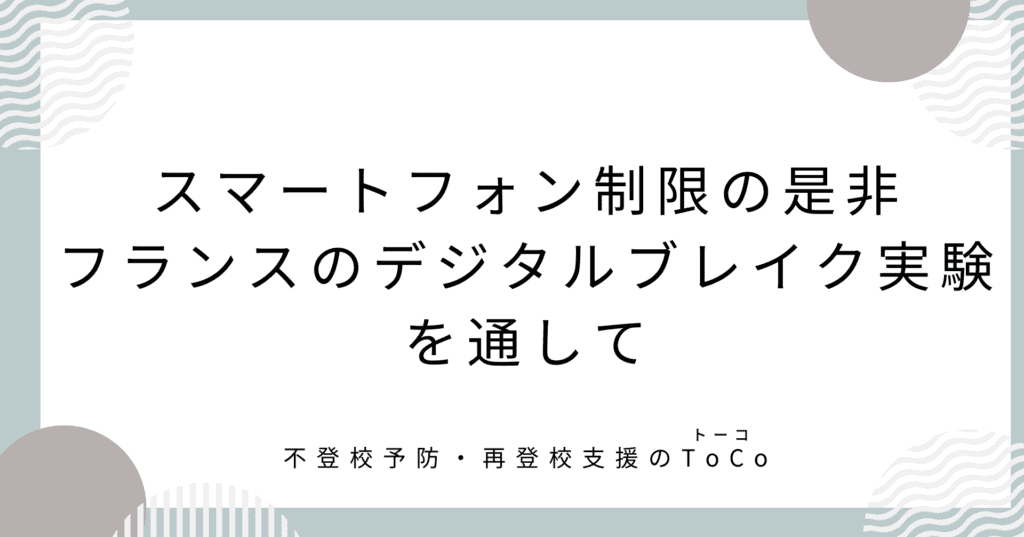 スマートフォン制限の是非:フランスのデジタルブレイク実験を通して