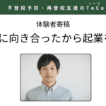 ToCo体験者寄稿「不登校に向き合ったから起業を選べた」