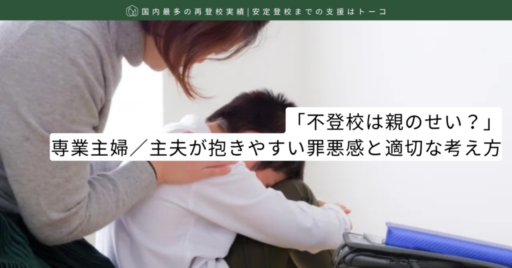 「不登校は親のせい？」専業主婦／主夫が抱きやすい罪悪感と適切な考え方-記事の見出し画像