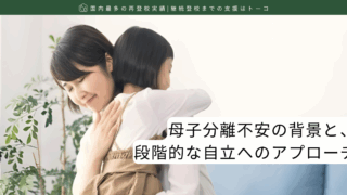 母子分離不安の背景と、段階的な自立へのアプローチ